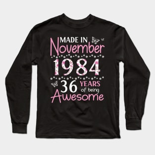 Made In November 1984 Happy Birthday 36 Years Of Being Awesome To Me You Mom Sister Wife Daughter Long Sleeve T-Shirt